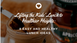 Lifting the Kids’ Lunch to Healthier Heights: 8 Easy and Healthy Lunch Ideas