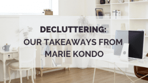 Decluttering:  Our takeaways from Marie Kondo