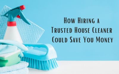 Hiring a Trusted House Cleaner Could Save You Money