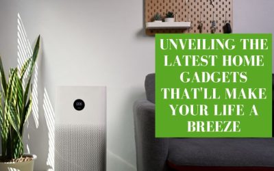 Unveiling the Latest Home Gadgets That’ll Make Your Life a Breeze